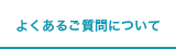 よくあるご質問について
