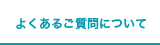 よくあるご質問について