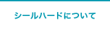 シールハードについて